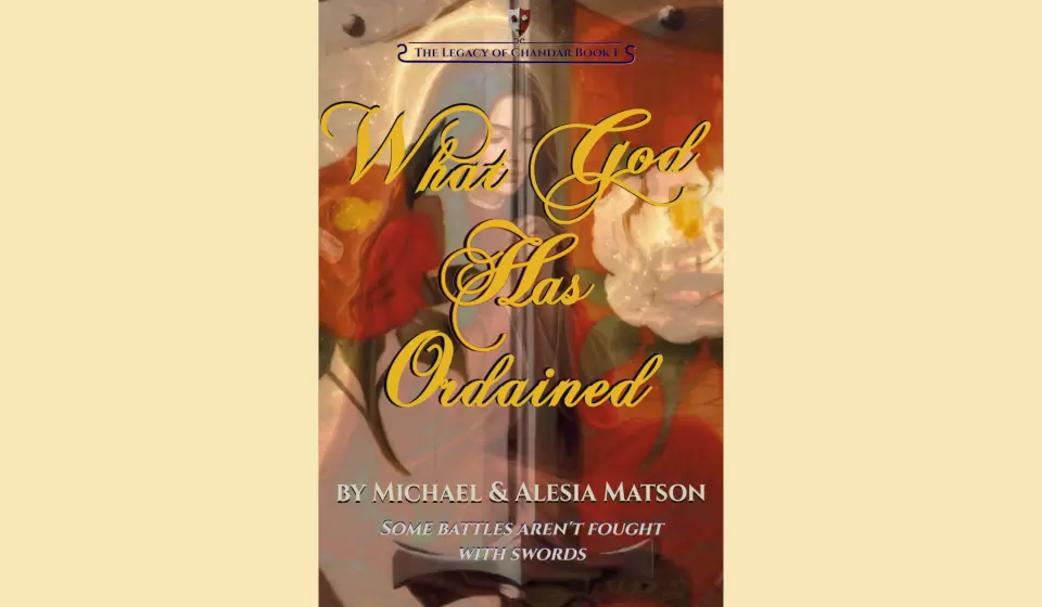 Book cover on a pale yellow background, with gold script saying 'What God Has Ordained' over a blurred image of a woman, fiery background, and author names at the bottom. The slow burn, faith-forward epic romantasy by Michael & Alesia Matson, with series title 'The Legacy of Chandar' at top.